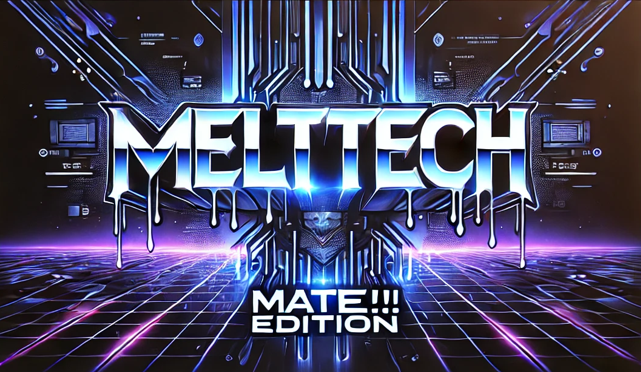 Melttech Mate!!! Edition